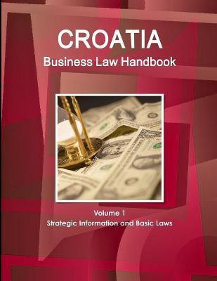 Croatia Business Law Handbook Volume 1 Strategic Information and Basic Laws(English, Paperback, Ibp Inc)