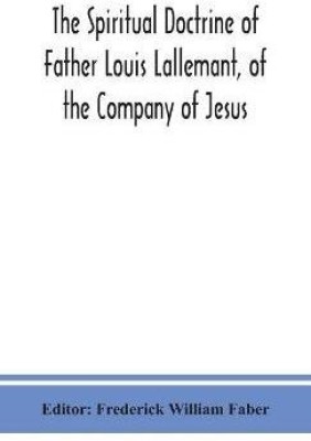 The spiritual doctrine of Father Louis Lallemant, of the Company of Jesus(English, Hardcover, unknown)