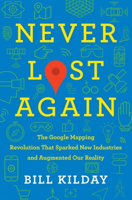 Never Lost Again  - The Google Mapping Revolution That Sparked New Industries and Augmented Our Reality(English, Paperback, Kilday Bill)