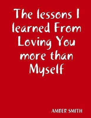 The lessons I learned From Loving You more than Myself(English, Paperback, Smith Amber)
