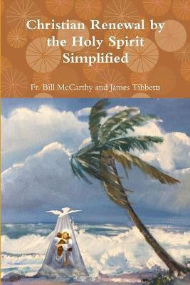 Christian Renewal by the Holy Spirit Simplified(English, Paperback, James Tibbetts Bill McCarthy, Fr)