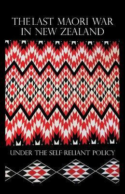 The Last Maori War in New Zealand Under the Self-Reliant Policy(English, Paperback, Whitmore George S Sir)