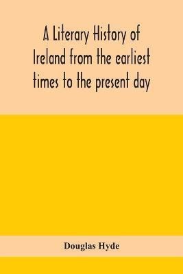 A literary history of Ireland from the earliest times to the present day(English, Paperback, Hyde Douglas)