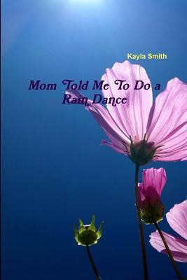 Mom Told Me To Do a Rain Dance(English, Paperback, Smith Kayla)
