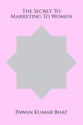 The Secret To Marketing To Women(English, Paperback, Pawan Kumar Bhat)