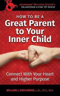 How To Be A Great Parent To Your Inner Child(English, Paperback, Kaplanidis William J)