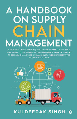 A Handbook on Supply Chain Management  - A practical book which quickly covers basic concepts & gives easy to use methodology and metrics for day-to-day problems, challenges and ambiguity faced by executives in decision making(Hardcover, Kuldeepak Singh)