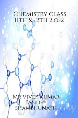 Chemistry class 11th & 12th 2.o-2(English, Paperback, Mr Vivek Kumar Pandey Shambhunath)