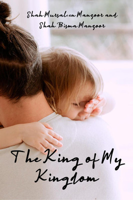 The King of My Kingdom(English, Paperback, Shah Mursaleen Manzoor, Shah Bisma Manzoor)