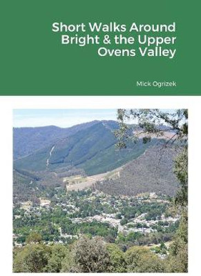 Short Walks Around Bright & the Upper Ovens Valley(English, Paperback, Ogrizek Mick)