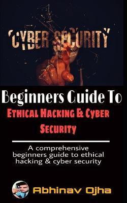 Beginners Guide To Ethical Hacking and Cyber Security(English, Paperback, Ojha Abhinav)
