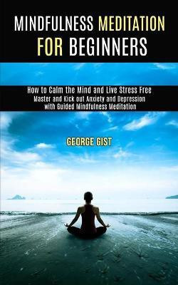 Mindfulness Meditation for Beginners(English, Paperback, Gist George)