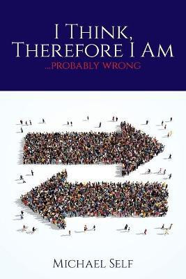 I Think, Therefore I Am ... (probably wrong)(English, Paperback, Self Michael)