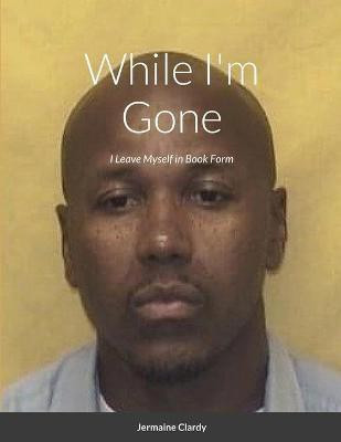 While I'm Gone(English, Paperback, Clardy Jermaine)
