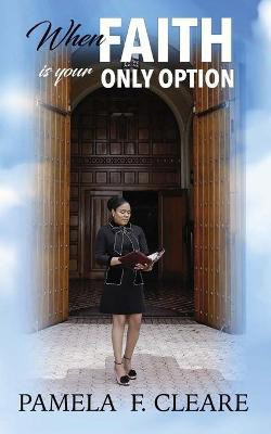 When Faith is Your Only Option(English, Paperback, Cleare Pamela F)