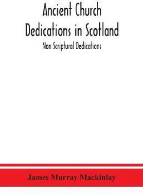 Ancient Church dedications in Scotland; Non Scriptural Dedications(English, Paperback, Murray Mackinlay James)
