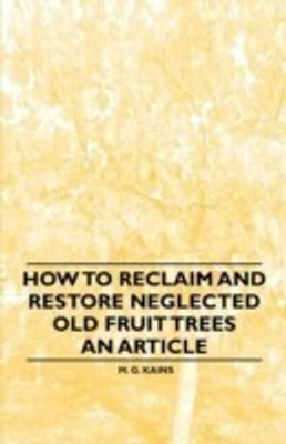 How to Reclaim and Restore Neglected Old Fruit Trees - An Article(English, Paperback, Kains M. G.)