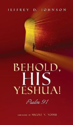 Behold, His Yeshua!(English, Hardcover, Johnson Jeffrey D)
