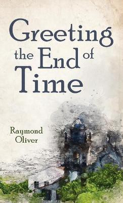 Greeting the End of Time(English, Hardcover, Oliver Raymond)