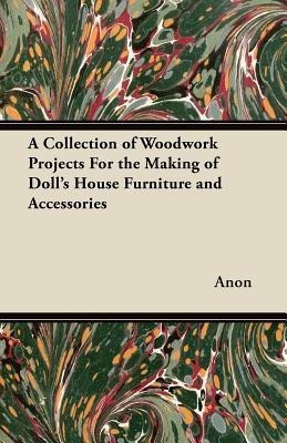 A Collection of Woodwork Projects For the Making of Doll's House Furniture and Accessories(English, Paperback, Anon)