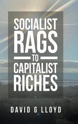 Socialist Rags to Capitalist Riches(English, Hardcover, Lloyd David G)