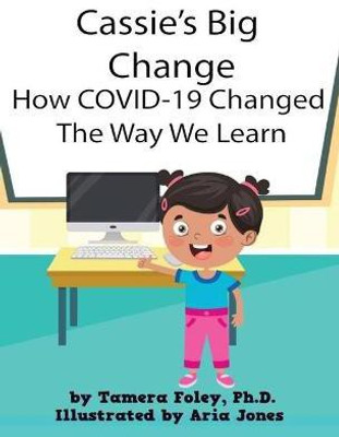Cassie's Big Change How COVID-19 Changed The Way We Learn(English, Hardcover, Foley Tamera PH D)
