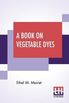 A Book On Vegetable Dyes(English, Paperback, Mairet Ethel M)
