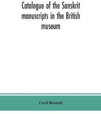Catalogue of the Sanskrit manuscripts in the British museum(English, Paperback, Bendall Cecil)