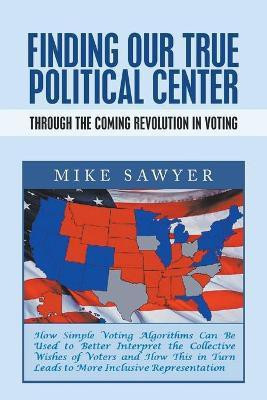 Finding Our True Political Center(English, Paperback, Sawyer Mike)