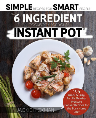 The 6 Ingredient Cookbook For Your Instant Pot(English, Paperback, Hickman Jackie)