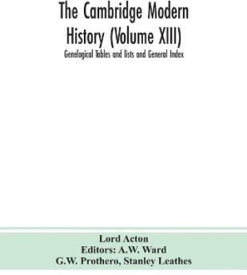 The Cambridge modern history (Volume XIII) Genelogical Tables and lists and General Index(English, Paperback, Acton Lord)