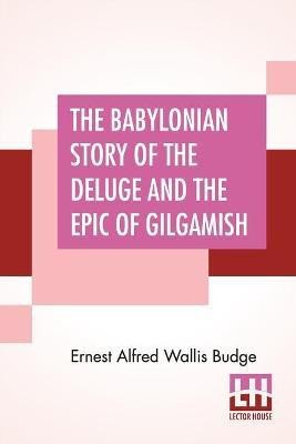The Babylonian Story Of The Deluge And The Epic Of Gilgamish(English, Paperback, Budge E A Wallis Professor Sir)