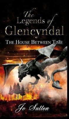 The Legends of Glencyndal: The House Between Time(English, Hardcover, Sutton Jo)