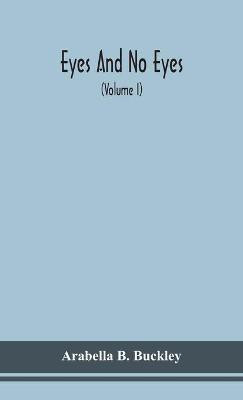 Eyes and no eyes (Volume I)(English, Hardcover, B Buckley Arabella)