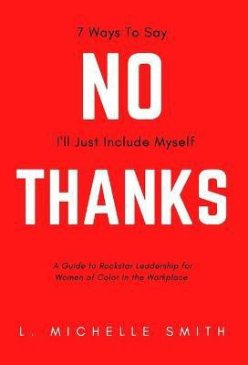 No Thanks, 7 Ways to Say I'll Just Include Myself(English, Hardcover, Smith L Michelle)