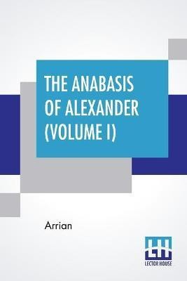 The Anabasis Of Alexander (Volume I)(English, Paperback, Arrian)