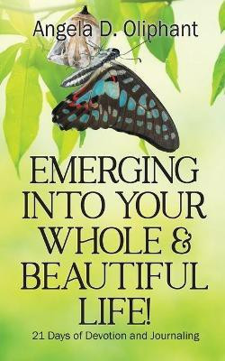 Emerging Into Your Whole & Beautiful Life!(English, Paperback, Oliphant Angela D)