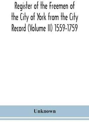 Register of the Freemen of the City of York from the City Record (Volume II) 1559-1759.(English, Hardcover, unknown)