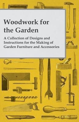 Woodwork for the Garden - A Collection of Designs and Instructions for the Making of Garden Furniture and Accessories(English, Paperback, Anon)