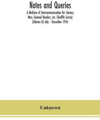 Notes and queries; A Medium of Intercommunication for Literary Men, General Readers, etc. (Twelfth Series) (Volume II) July - December 1916(English, Paperback, unknown)