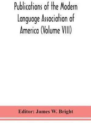 Publications of the Modern Language Association of America (Volume VIII)(English, Paperback, unknown)