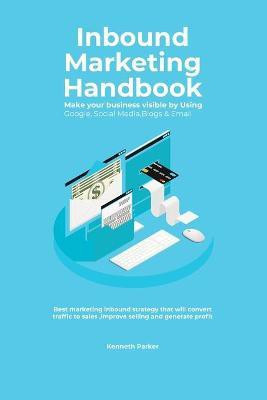 Inbound Marketing Handbook Make your business visible Using Google, Social Media, Blogs & Email. Best marketing inbound strategy that will convert traffic to sales, improve selling and generate profit(English, Paperback, Parker Kenneth) Inbound Marketing Handbook Make your business visible Using Google, Social Media, Blogs & Email. Best marketing inbound strategy that will convert traffic to sales, improve selling and generate profit(English, Paperback, Parker Kenneth)