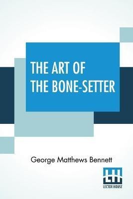 The Art Of The Bone-Setter(English, Paperback, Bennett George Matthews)