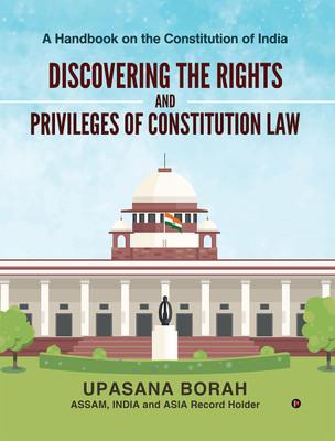 Discovering the Rights and Privileges of Constitution Law  - A Handbook on the Constitution of India(English, Hardcover, Upasana Borah)
