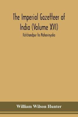 The Imperial gazetteer of India (Volume XVI) Kotchandpur to Mahavinyaka(English, Paperback, Wilson Hunter William)