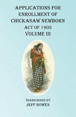 Applications For Enrollment of Chickasaw Newborn Act of 1905 Volume III(English, Paperback, unknown)