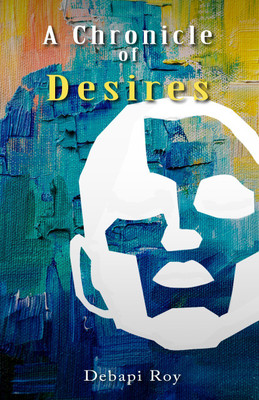 A Chronicle of Desires(Hardcover, Dr. Debapi roy)