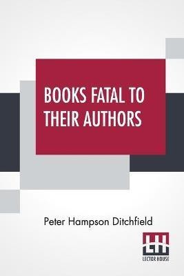 Books Fatal To Their Authors(English, Paperback, Ditchfield Peter Hampson)