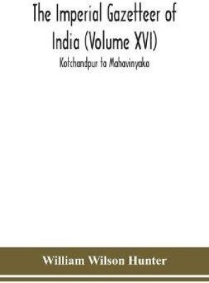 The Imperial gazetteer of India (Volume XVI) Kotchandpur to Mahavinyaka(English, Hardcover, Wilson Hunter William)