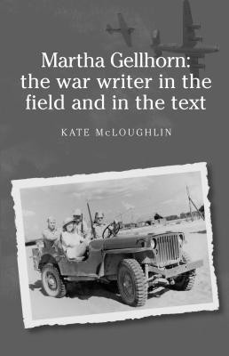 Martha Gellhorn: the War Writer in the Field and in the Text(English, Hardcover, McLoughlin Kate)